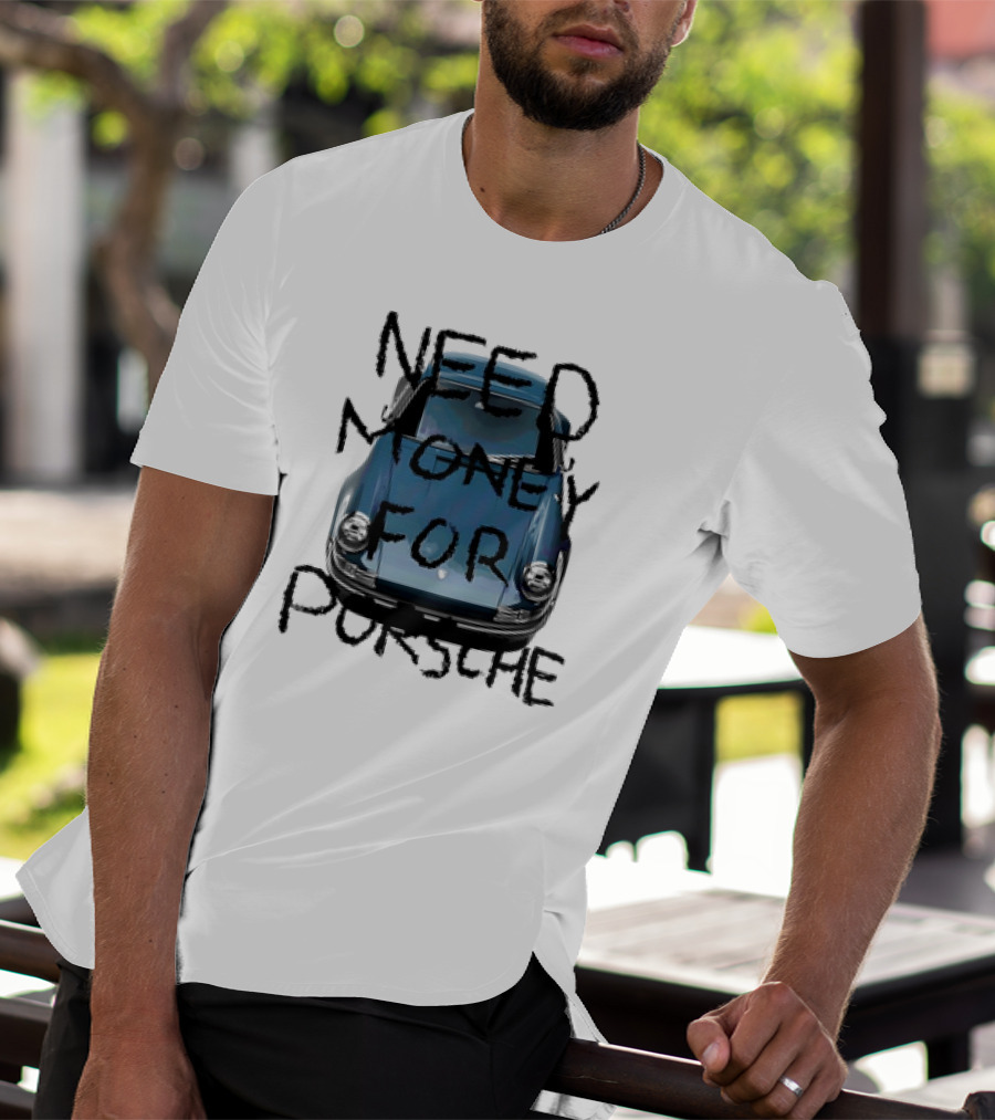 Need Money For Porsche Classic Car Humor T-Shirt