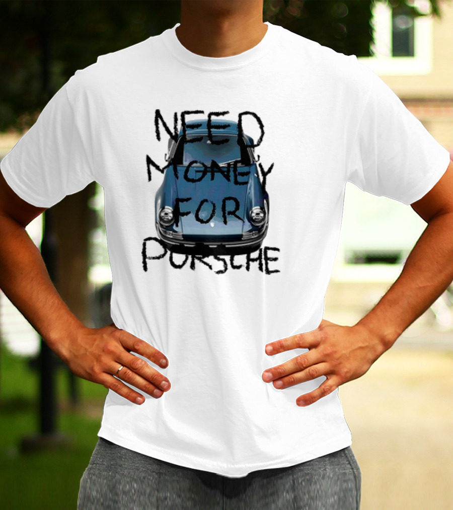 Need Money For Porsche Classic Car Humor T-Shirt