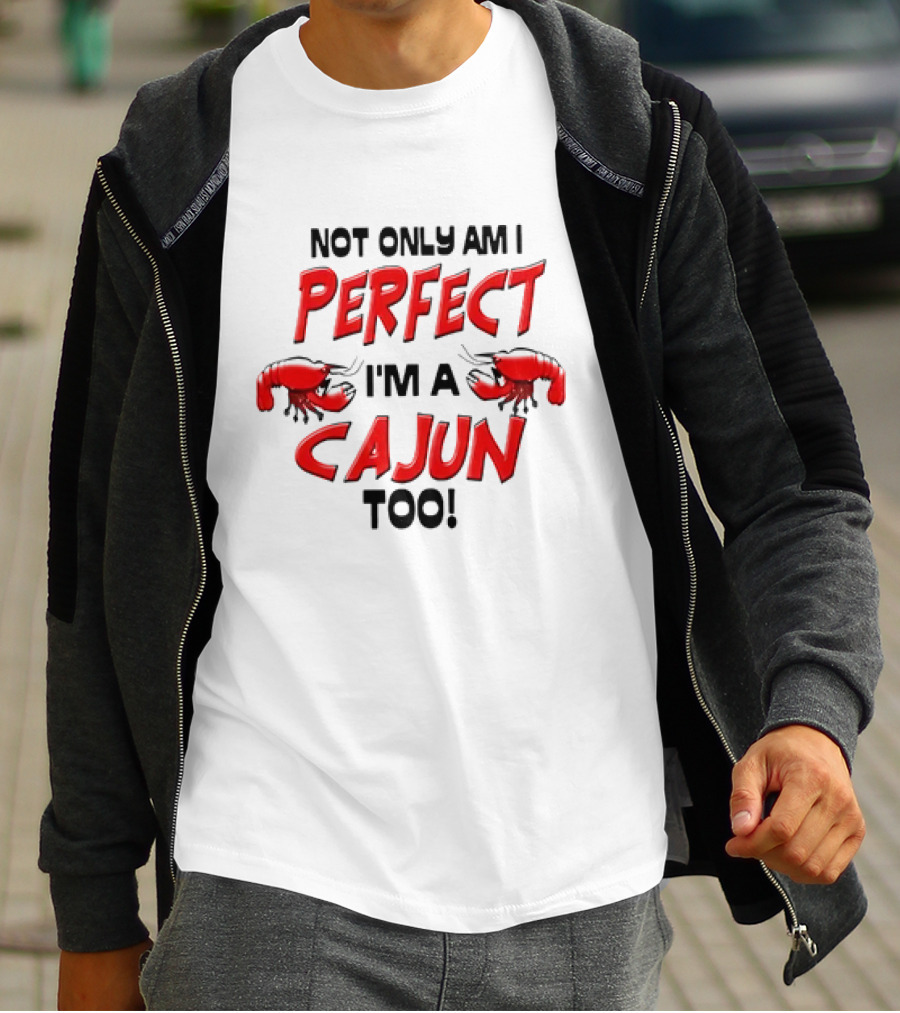 Not Only Am I Perfect I'm A Cajun Too With Crawfish Cartoon T-Shirt