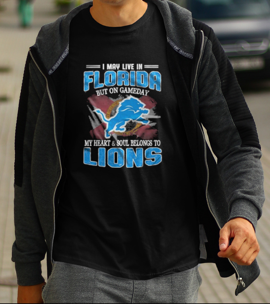 I May Live In Florida But On Gameday My Heart And Soul Belongs To Lions Football T-Shirt