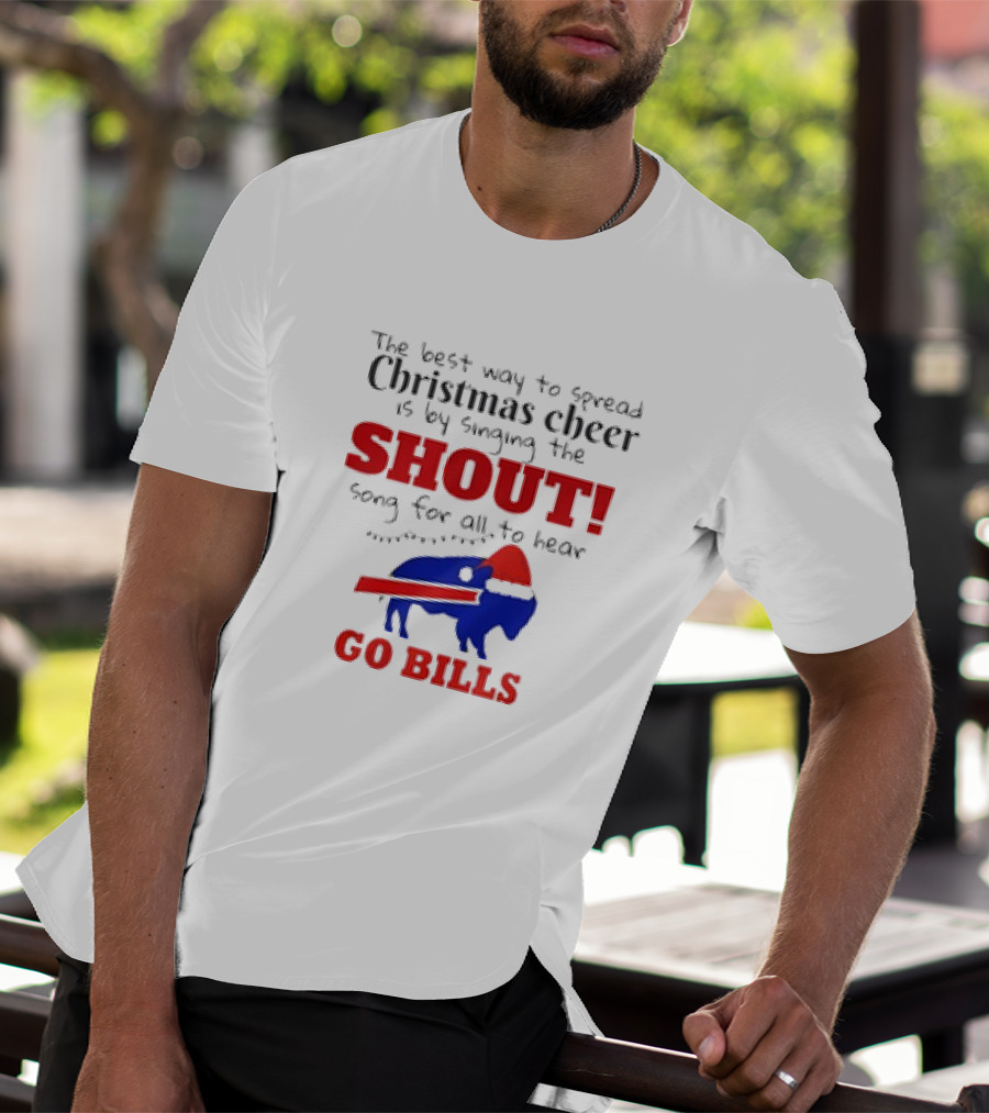 The Best Way To Spread Christmas Cheer Is By Singing The Shout Song For All To Hear Go Bills T-Shirt