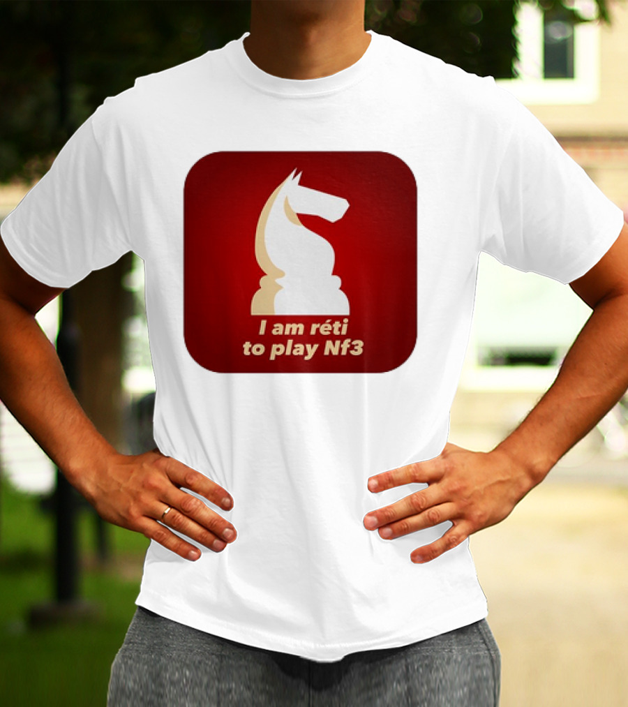 I Am Réti To Play Nf3 Chess Knight Strategy T-Shirt