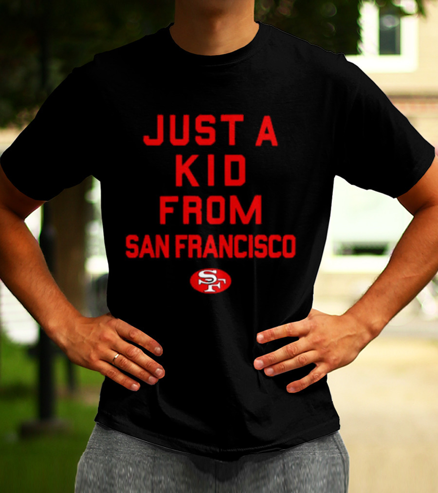 Just A Kid From San Francisco SF 49ers NFL Football T-Shirt