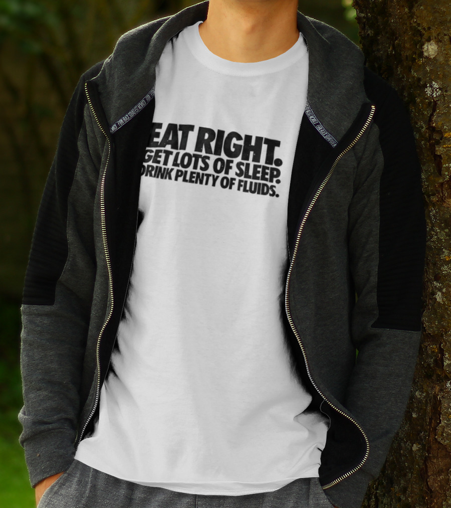 Eat Right Get Lots Of Sleep Drink Plenty Of Fluids Wellness Advice T-Shirt