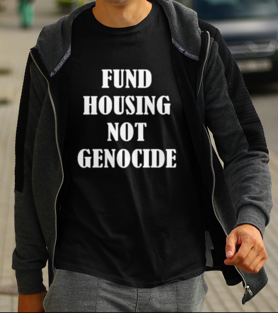 FUND HOUSING NOT GENOCIDE T-Shirt