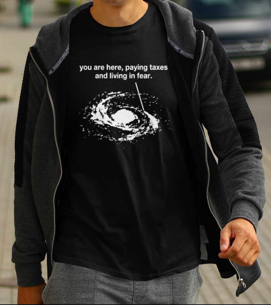 You Are Here Paying Taxes And Living In Fear Galaxy Reference T-Shirt
