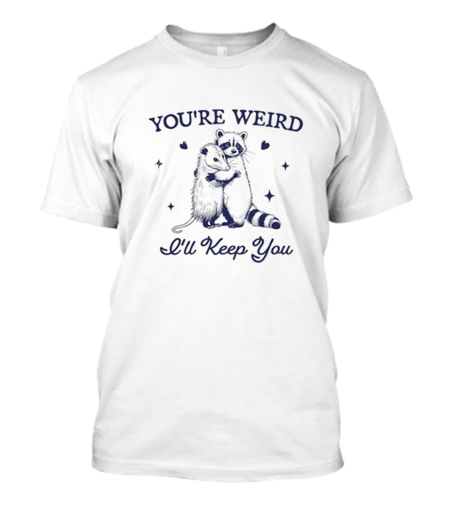 You're Weird Raccoon Hug Possum I'll Keep You T-Shirt