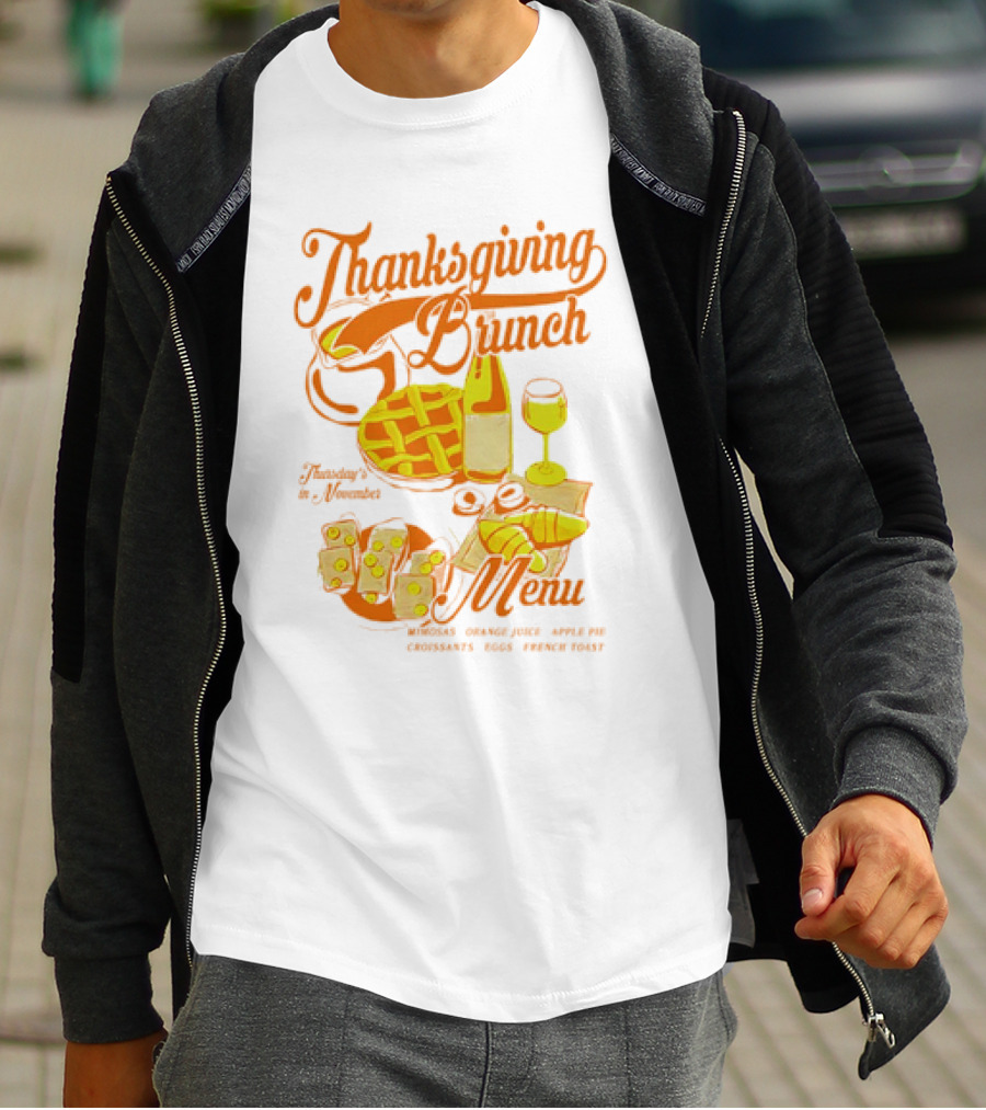 Thanksgiving Brunch Menu Thursday In November Mimosas Orange Juice Apple Pie Croissants Eggs French Toast T-Shirt