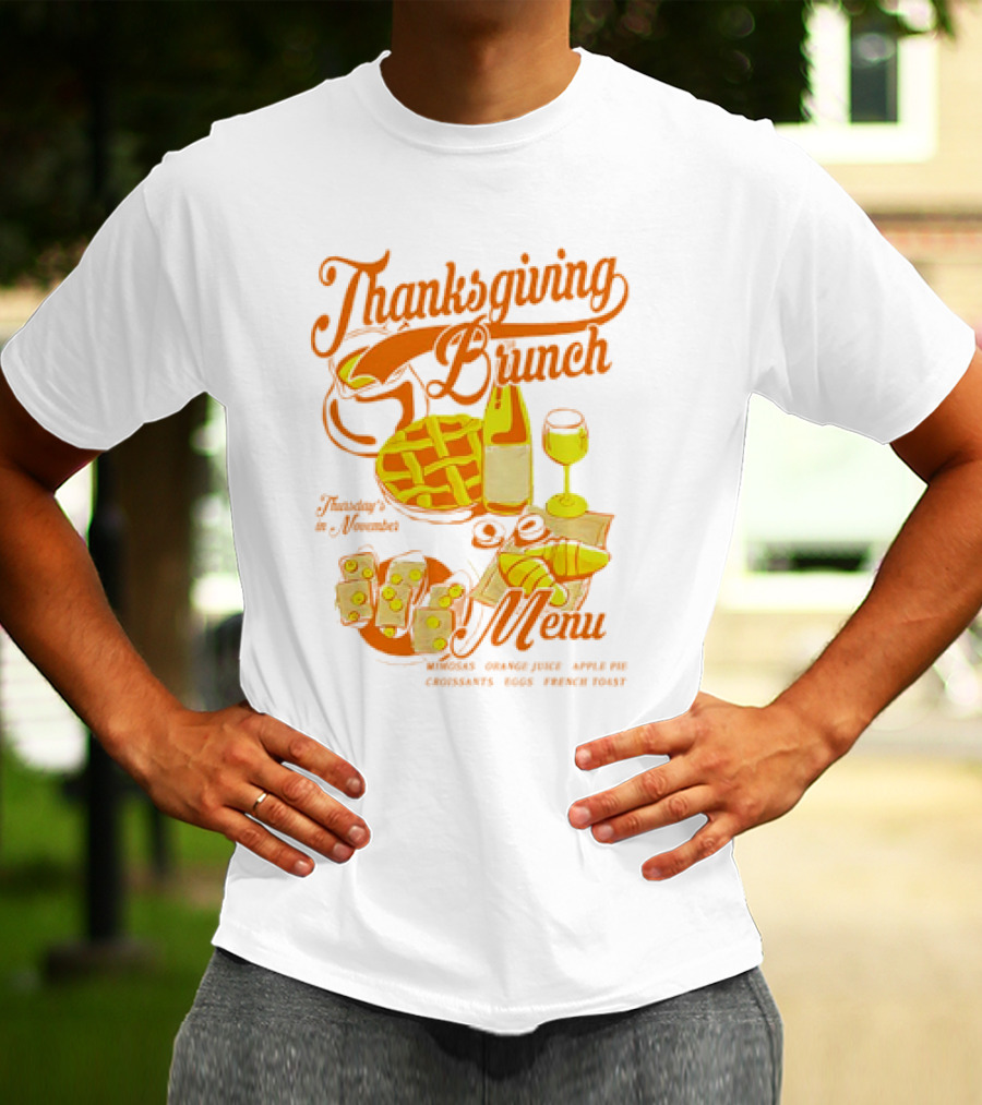 Thanksgiving Brunch Menu Thursday In November Mimosas Orange Juice Apple Pie Croissants Eggs French Toast T-Shirt