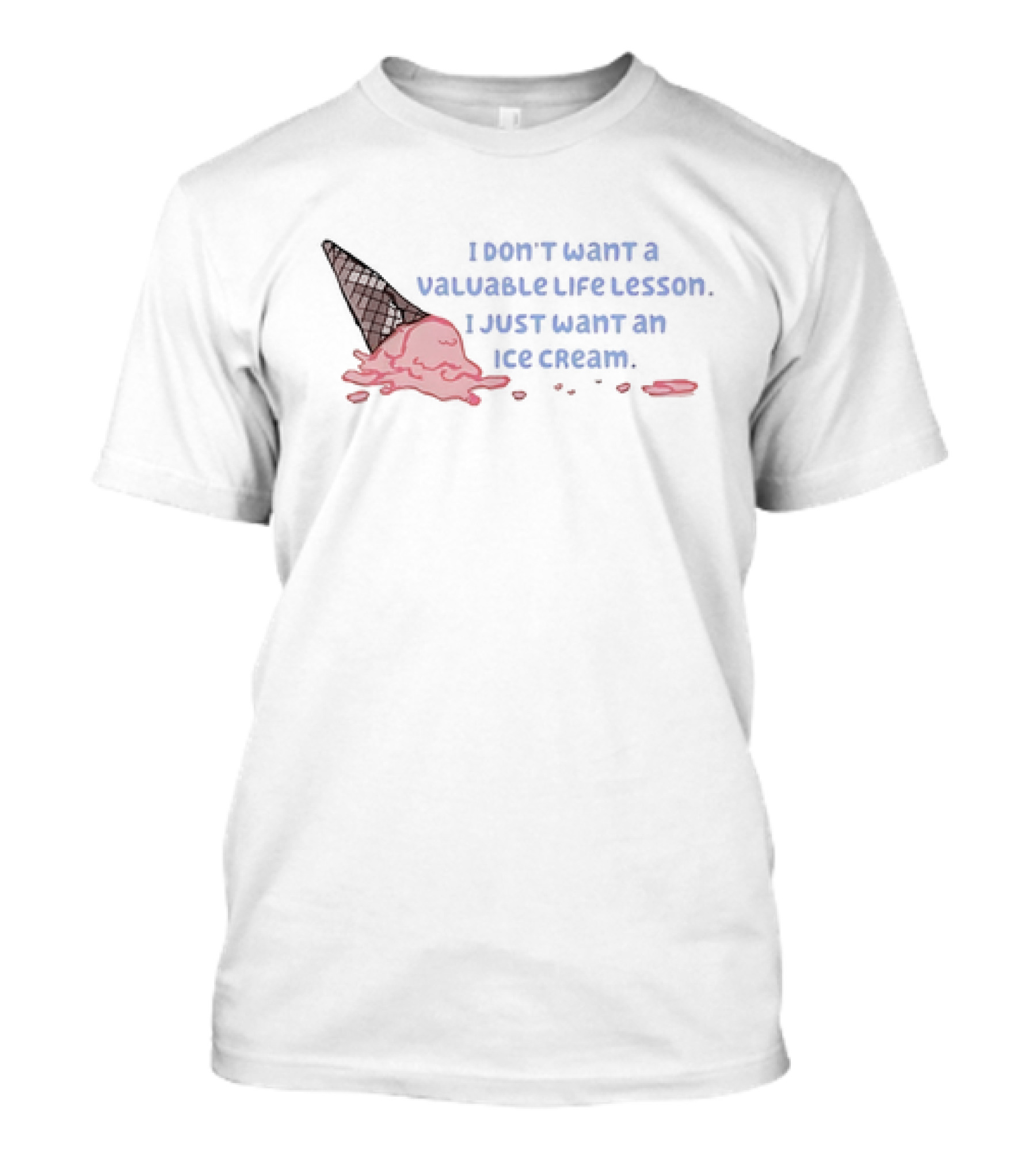 I Don't Want A Valuable Life Lesson I Just Want An Ice Cream With Melting Cone T-Shirt