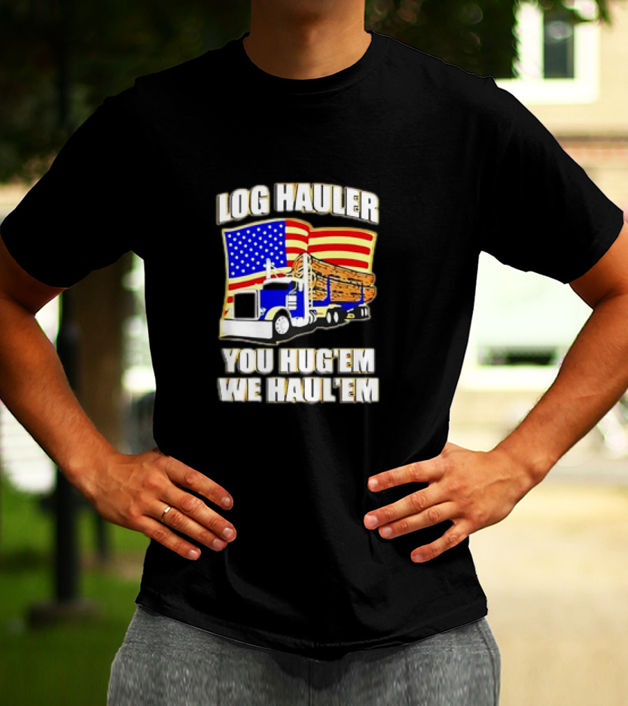 Log Hauler Truck American Flag You Hug’em We Haul’em T-Shirt