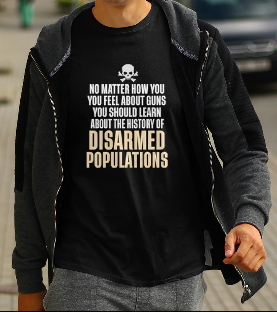 No Matter How You Feel About Guns You Should Learn About The History Of Disarmed Populations Skull T-Shirt