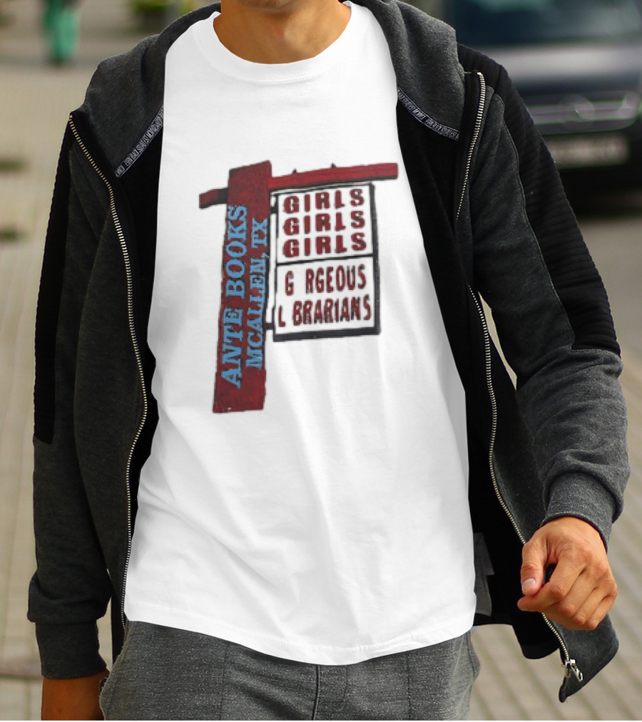 ANTE BOOKS MCALLEN TX GIRLS GIRLS GIRLS GORGEOUS LIBRARIANS T-Shirt