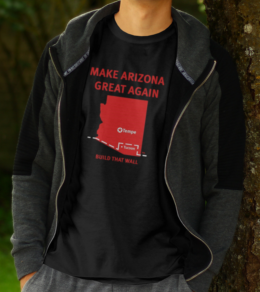 MAKE ARIZONA GREAT AGAIN TEMPE TUCSON BUILD THAT WALL T-Shirt