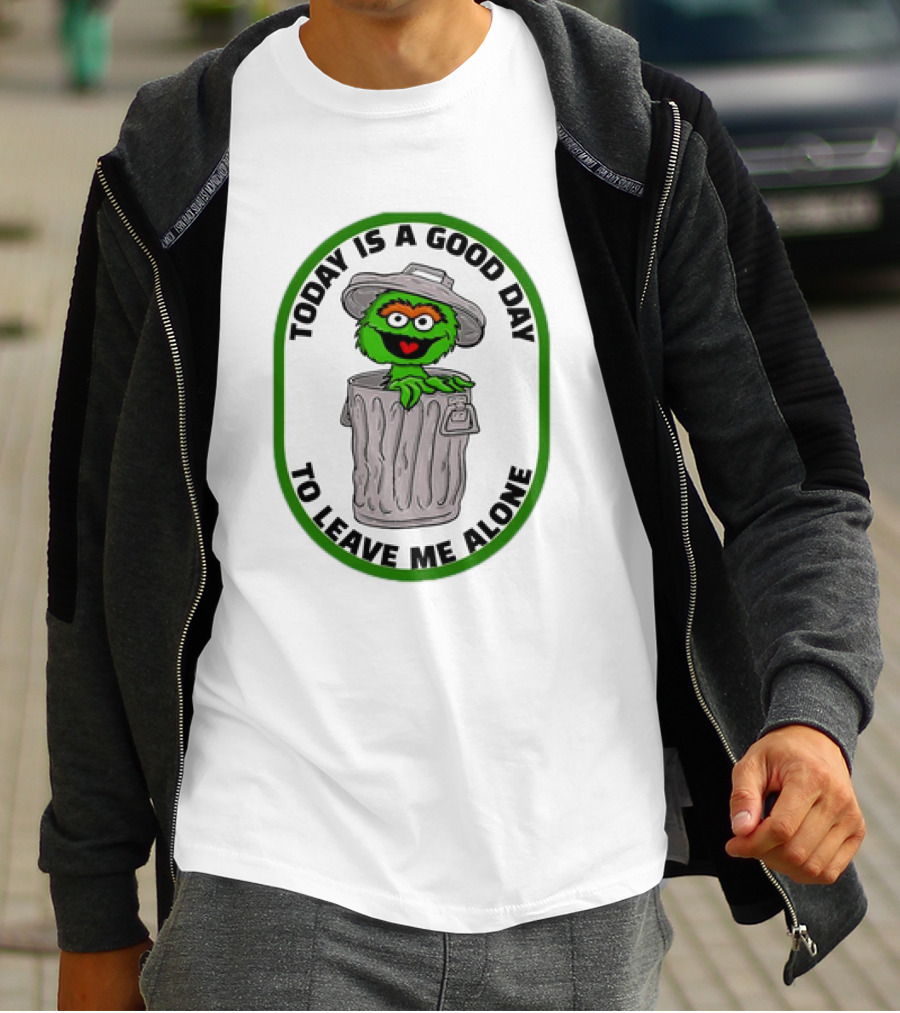 Oscar The Grouch Today Is A Good Day To Leave Me Alone Trash Can T-Shirt