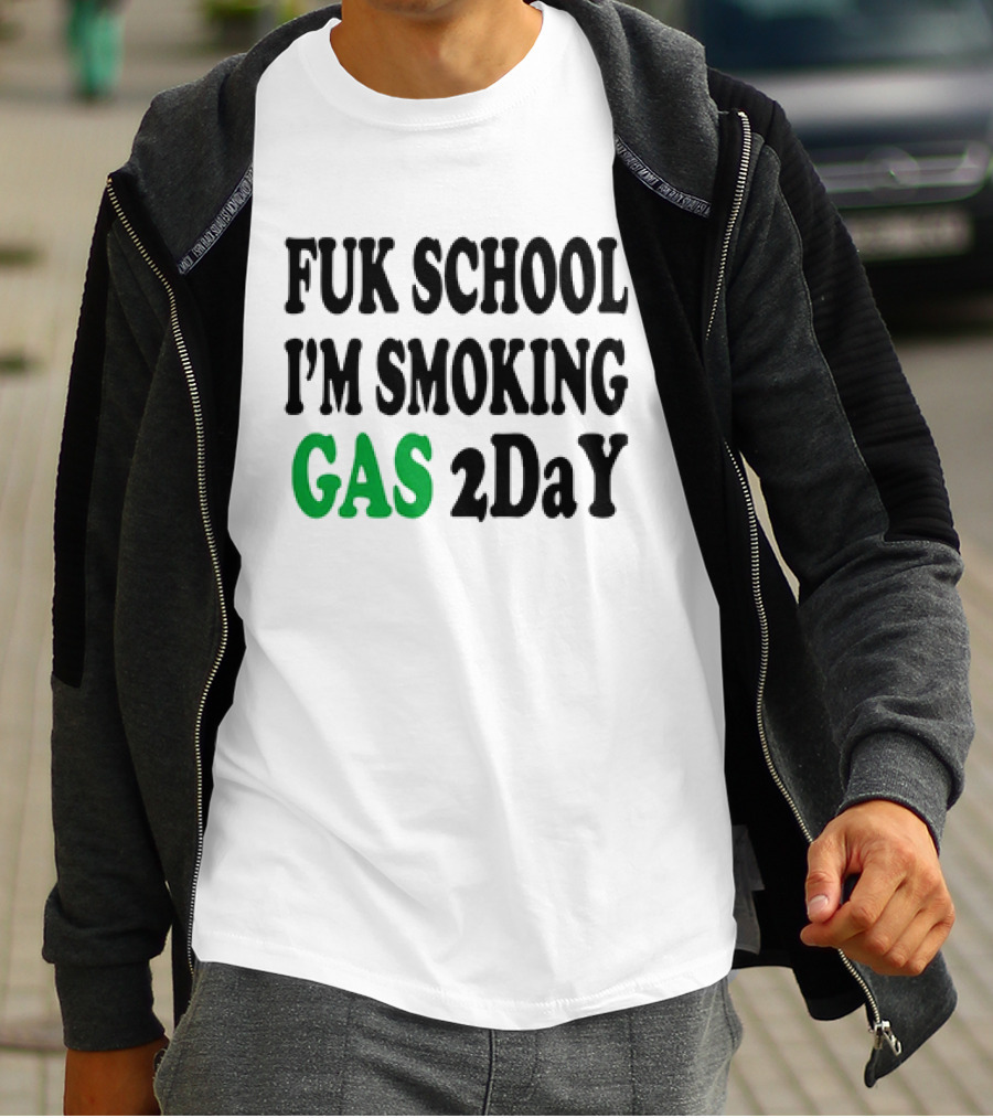 Fuk School I'm Smoking Gas 2DaY T-Shirt
