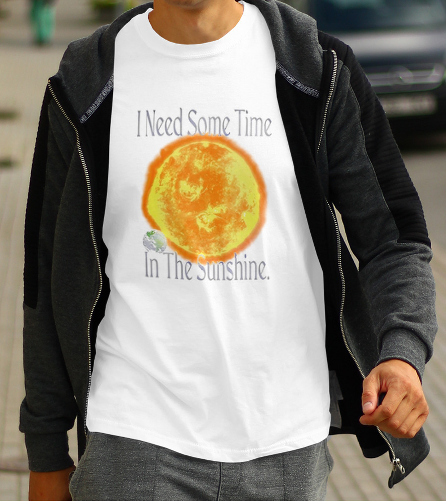 I Need Some Time In The Sunshine Earth And Sun T-Shirt