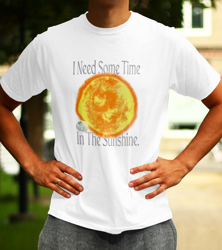 I Need Some Time In The Sunshine Earth And Sun T-Shirt