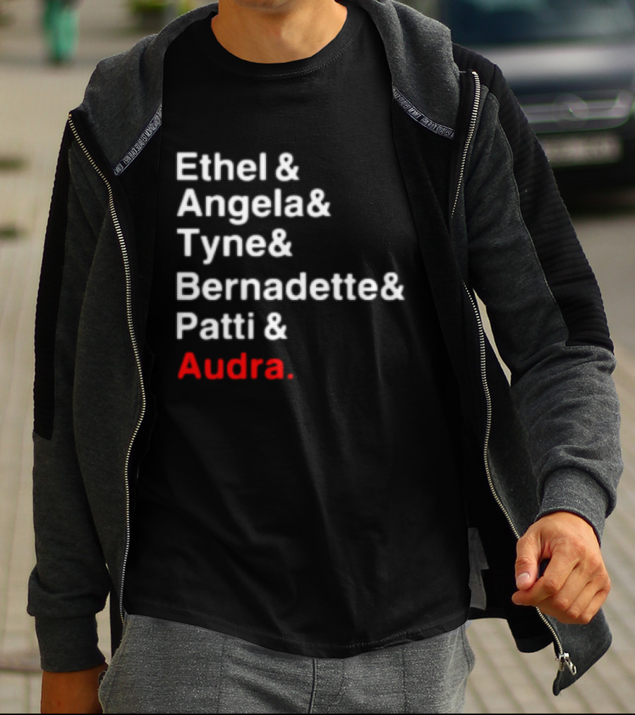 Ethel And Angela And Tyne And Bernadette And Patti And Audra T-Shirt