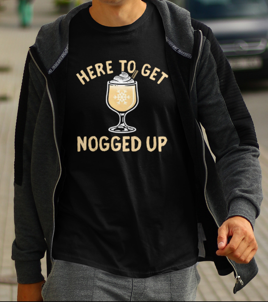 Here To Get Nogged Up Snowflake Eggnog Glass Holiday Drink T-Shirt