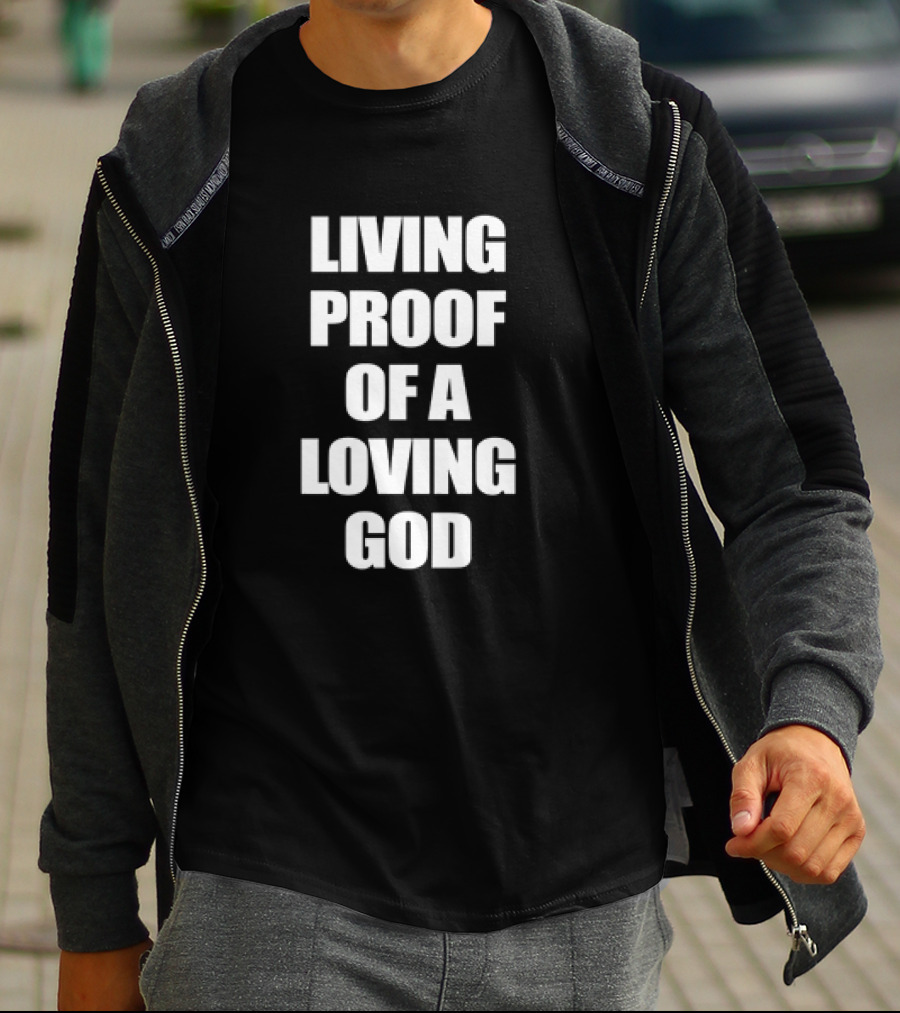 LIVING PROOF OF A LOVING GOD T-Shirt