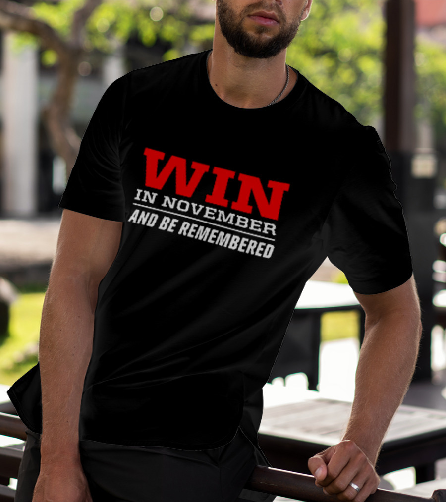 Win In November And Be Remembered T-Shirt