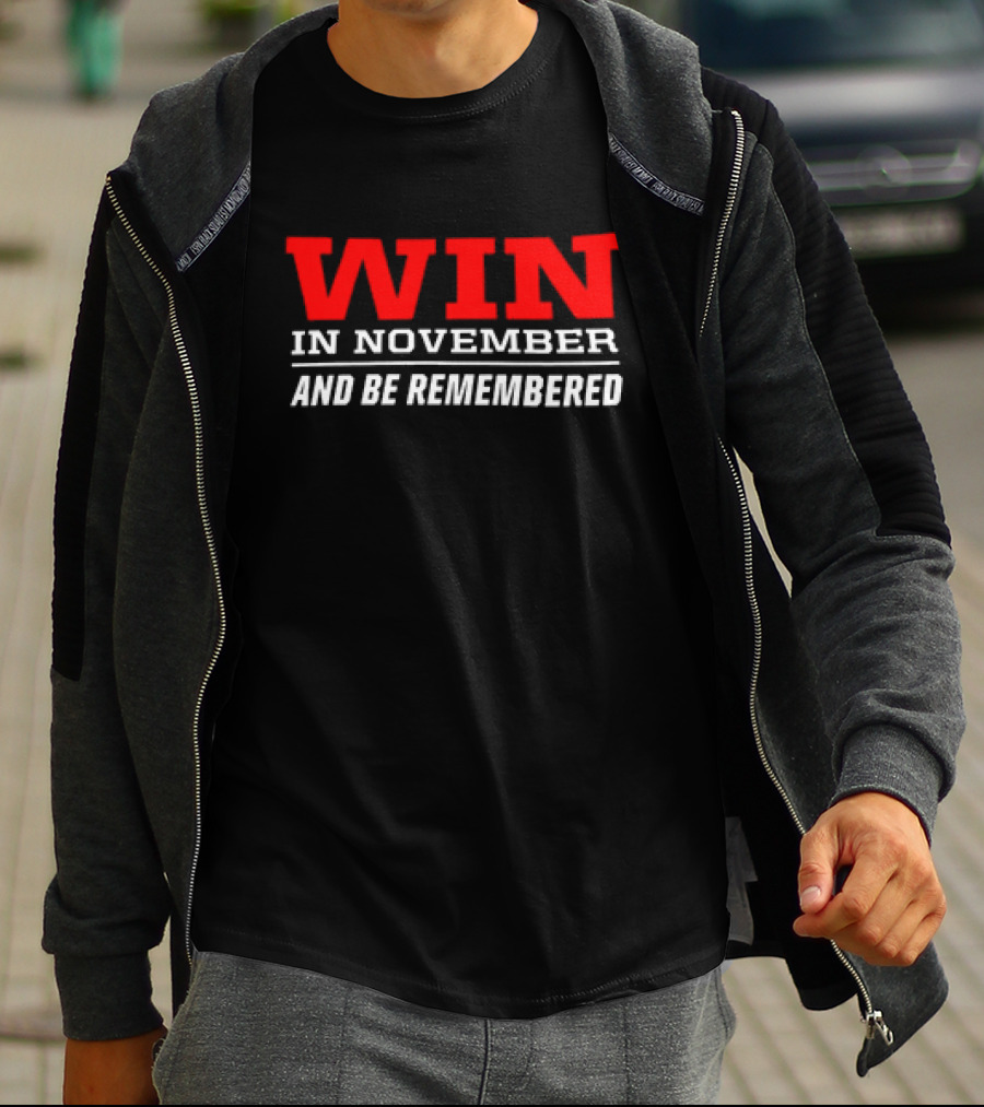 Win In November And Be Remembered T-Shirt
