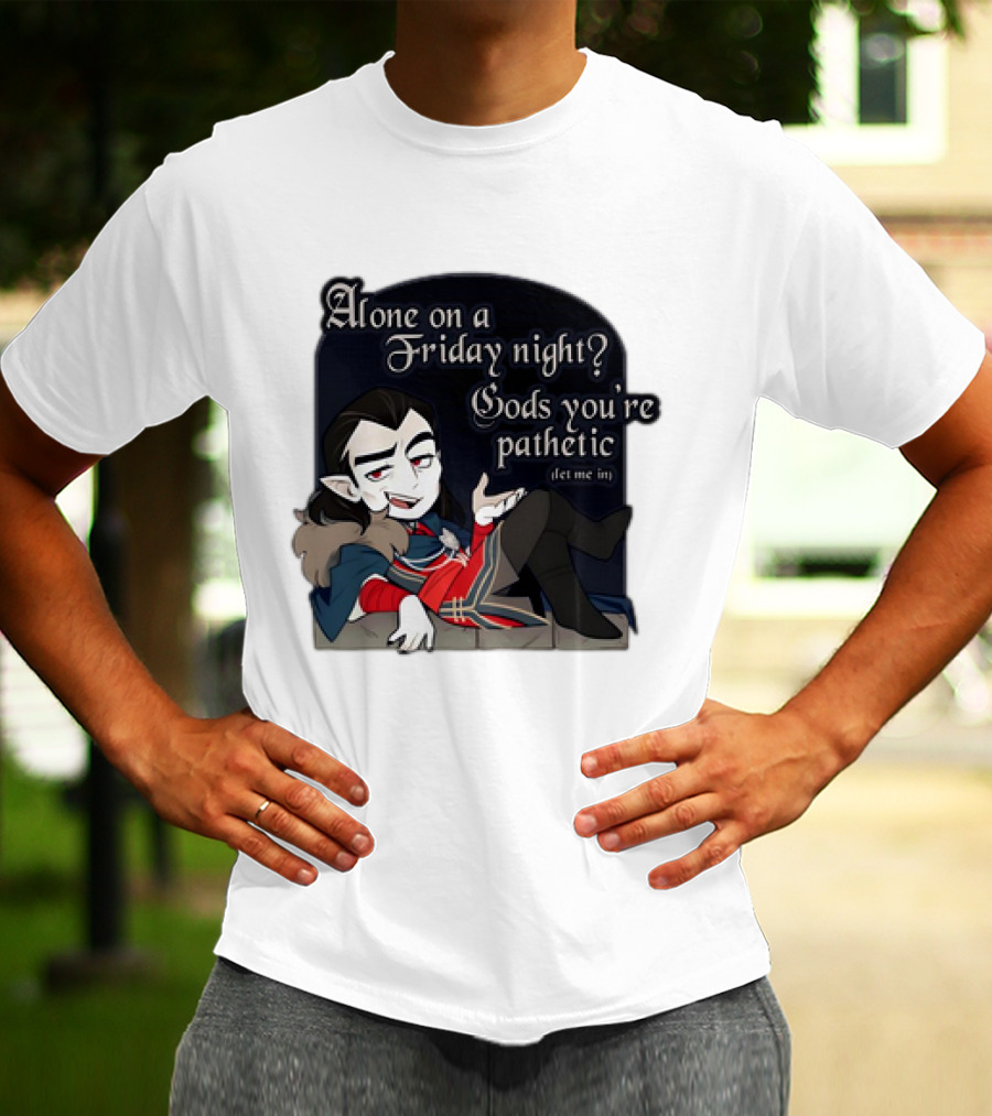 Alone On A Friday Night? Gods You're Pathetic Let Me In Vampire Character With Cloak And Fangs T-Shirt