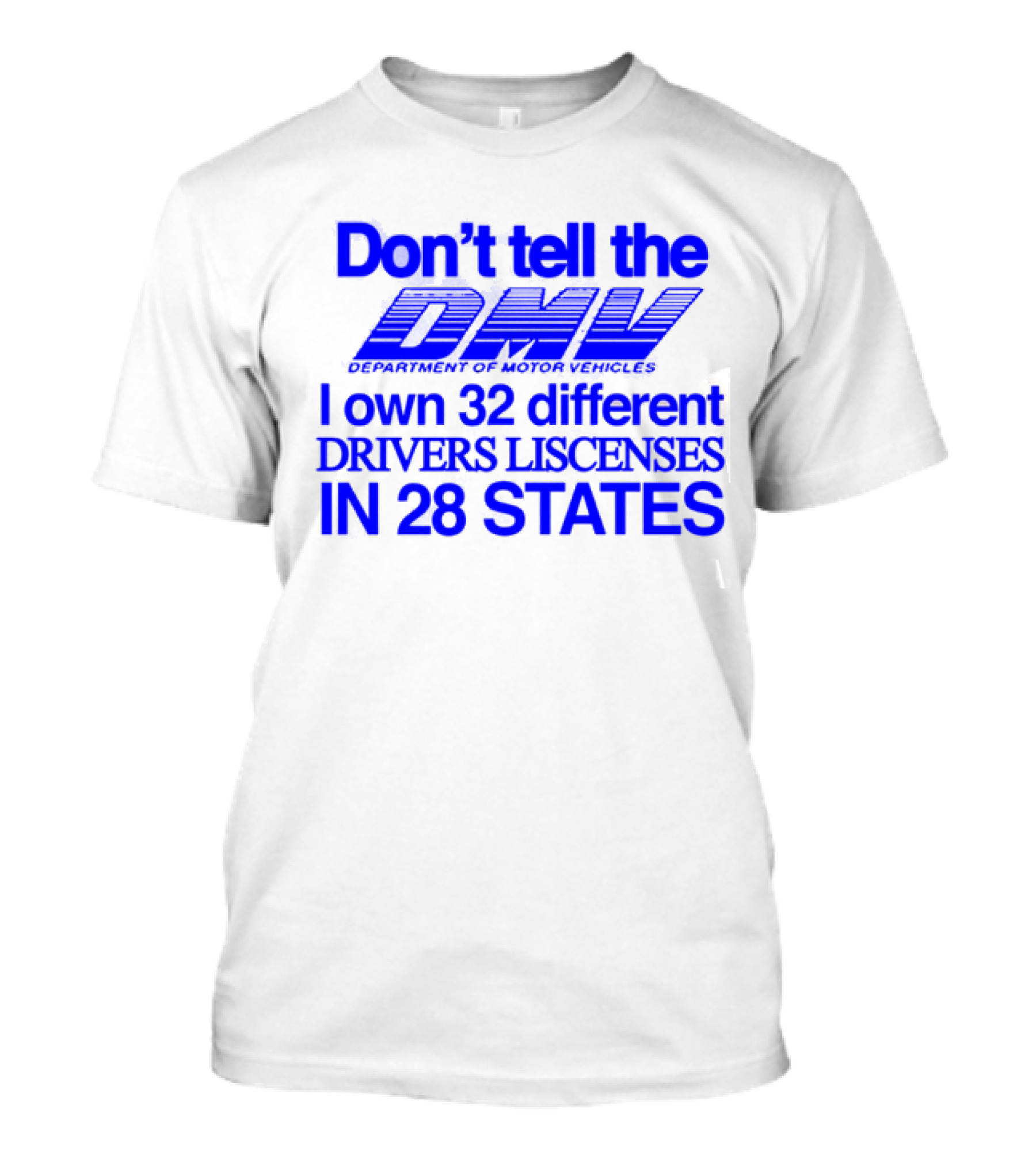 Don’t Tell The DMV I Own 32 Different Drivers Licenses In 28 States T-Shirt