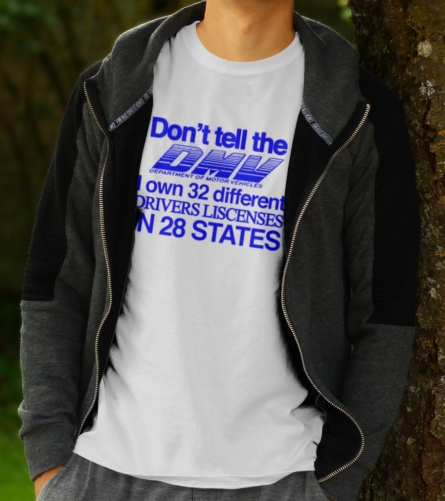 Don’t Tell The DMV I Own 32 Different Drivers Licenses In 28 States T-Shirt