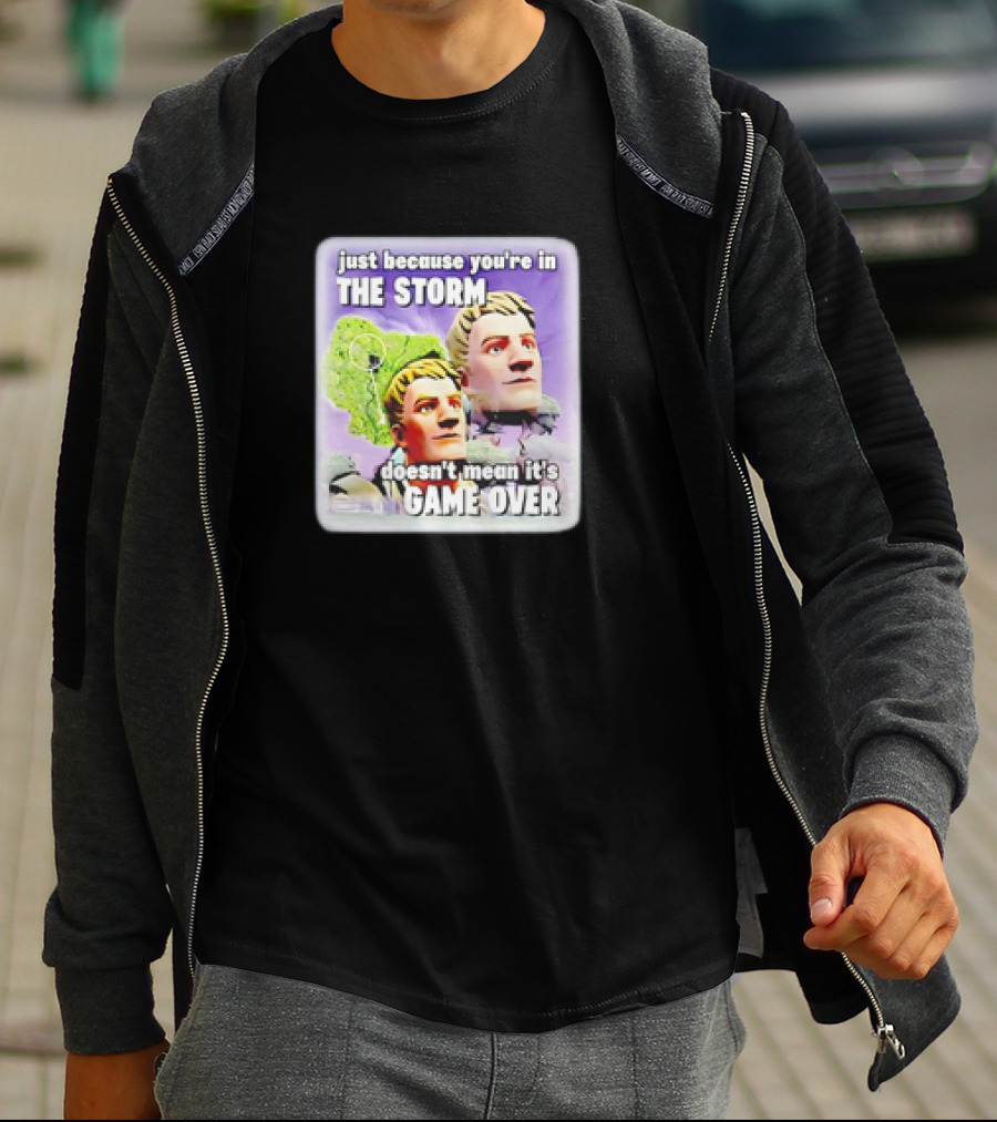 Bruhtees Just Because You’re In The Storm Doesn’t Mean It’s Game Over Fortnite Meme T-Shirt