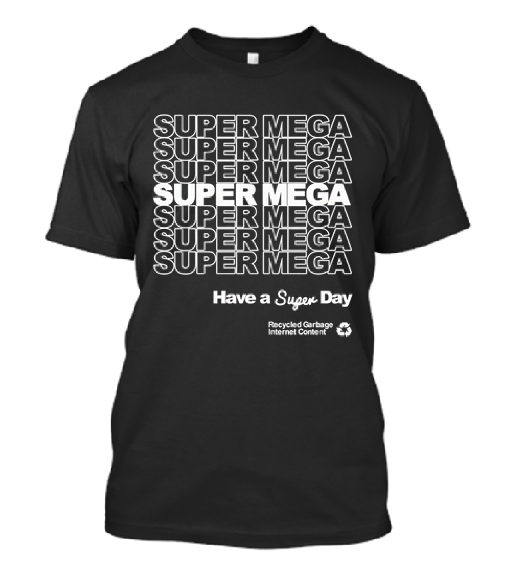 Super Mega Have A Super Day Recycled Garbage Internet Content T-Shirt