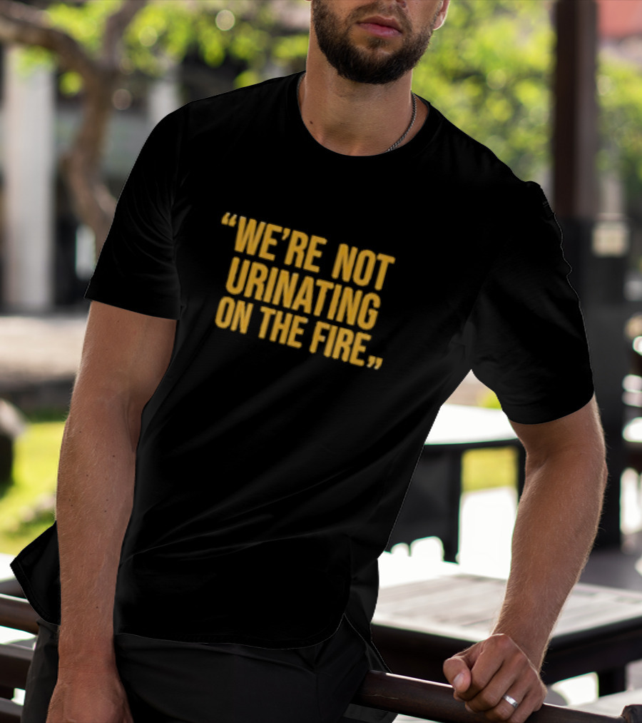 We’re Not Urinating On The Fire Tomlin Quote Steelers Football Insight T-Shirt