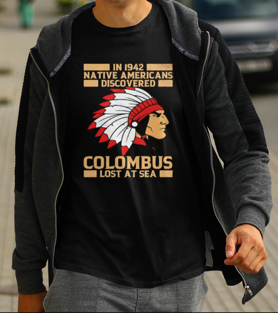 In 1942 Native Americans Discovered Columbus Lost At Sea T-Shirt