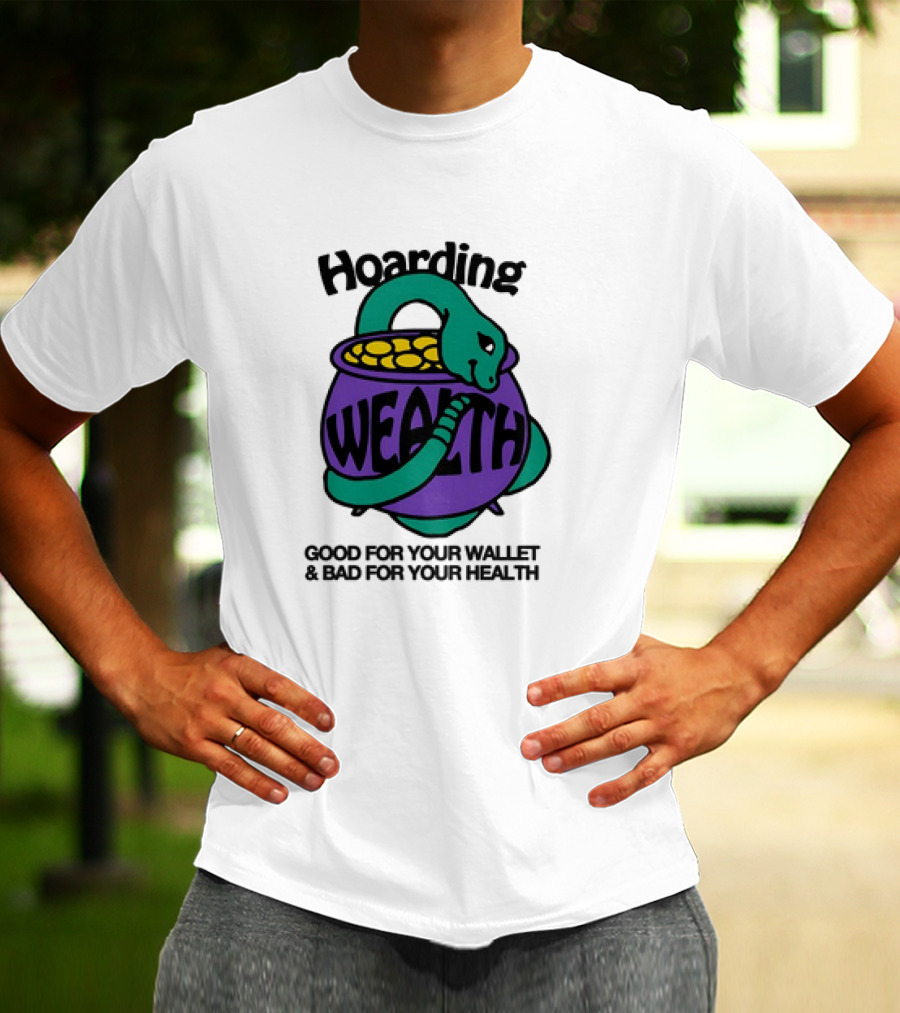 Hoarding Wealth Snake With Coins Good For Your Wallet And Bad For Your Health T-Shirt