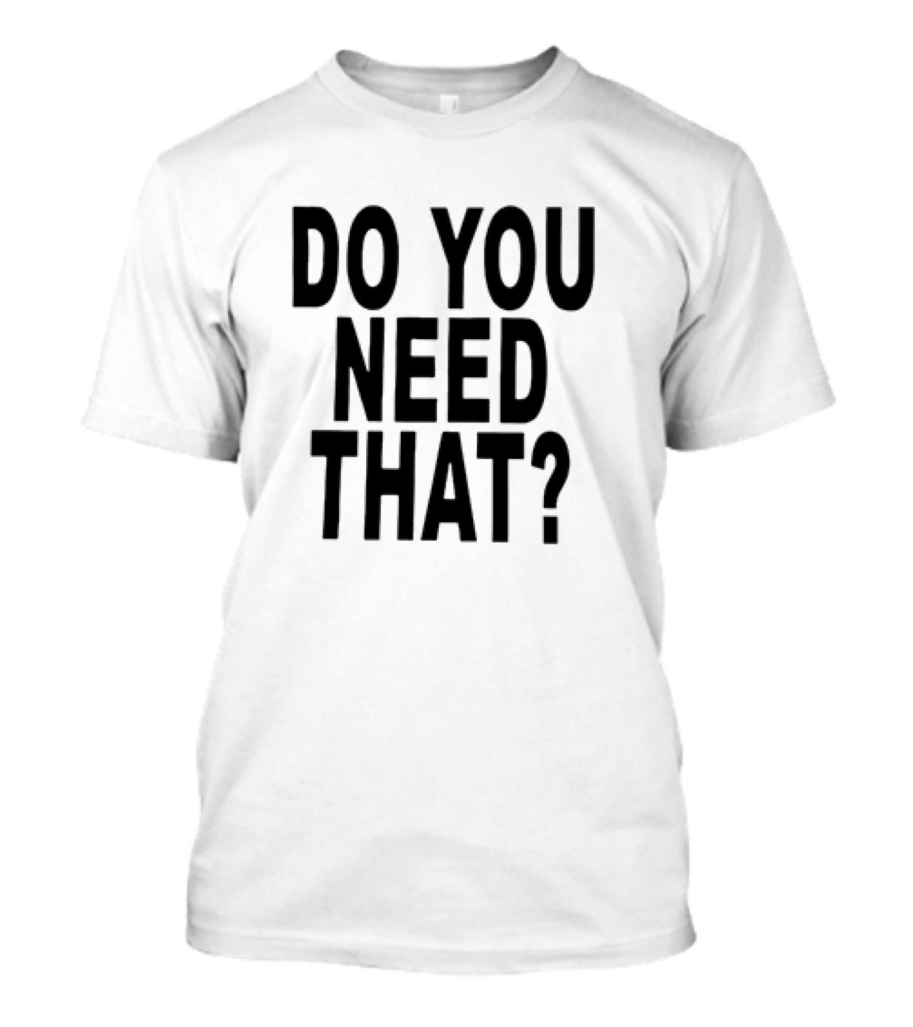 Do You Need That T-Shirt