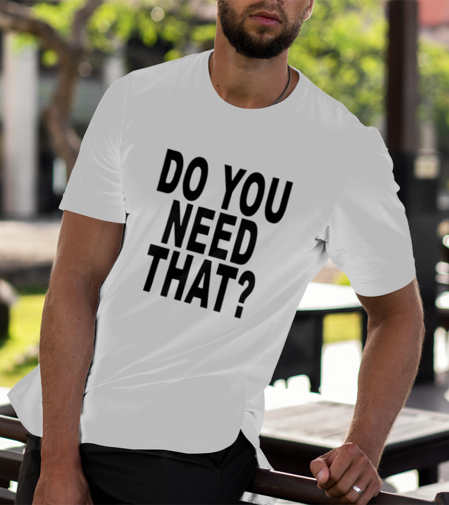 Do You Need That T-Shirt