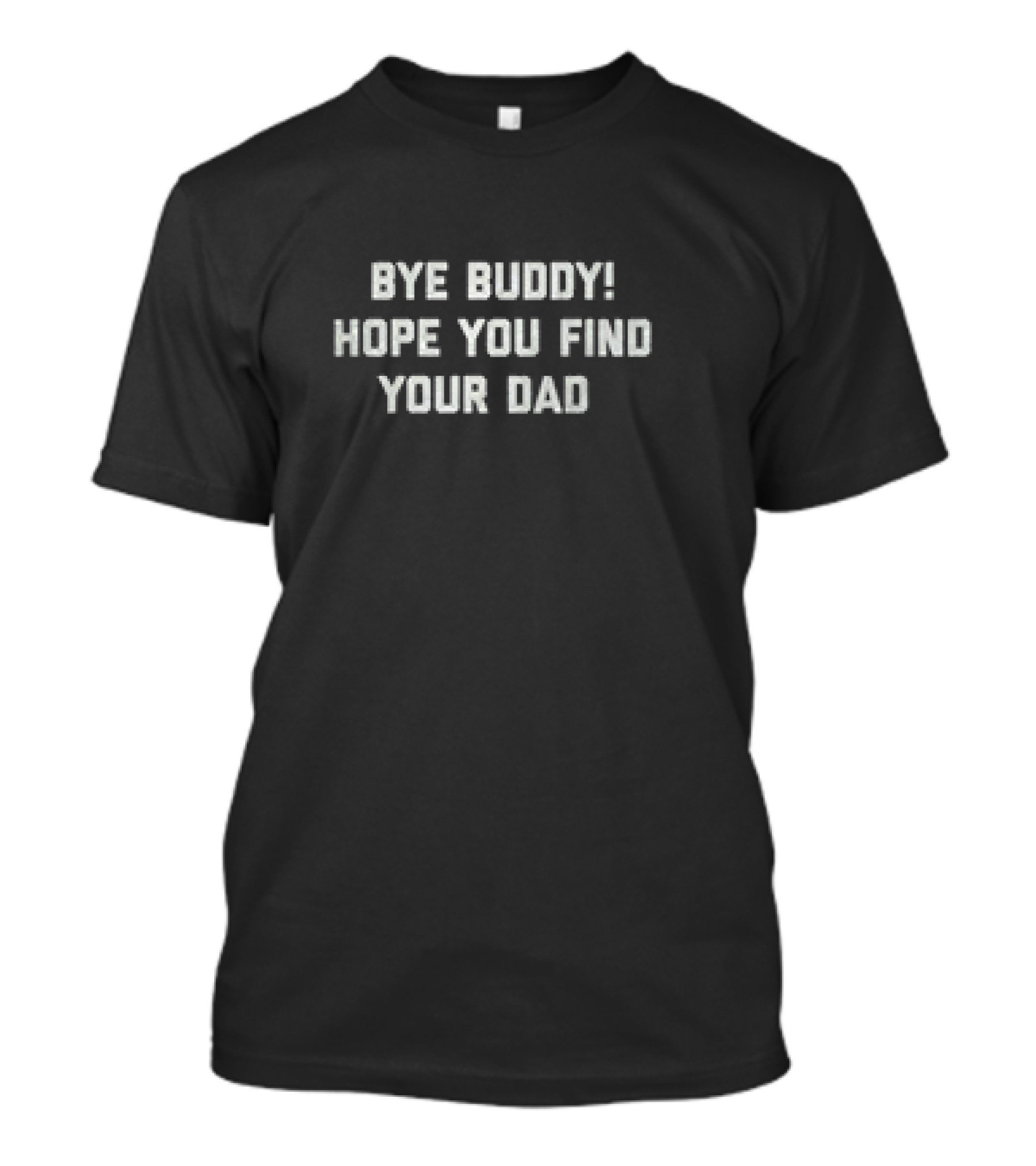 Bye Buddy Hope You Find Your Dad Classic Movie T-Shirt