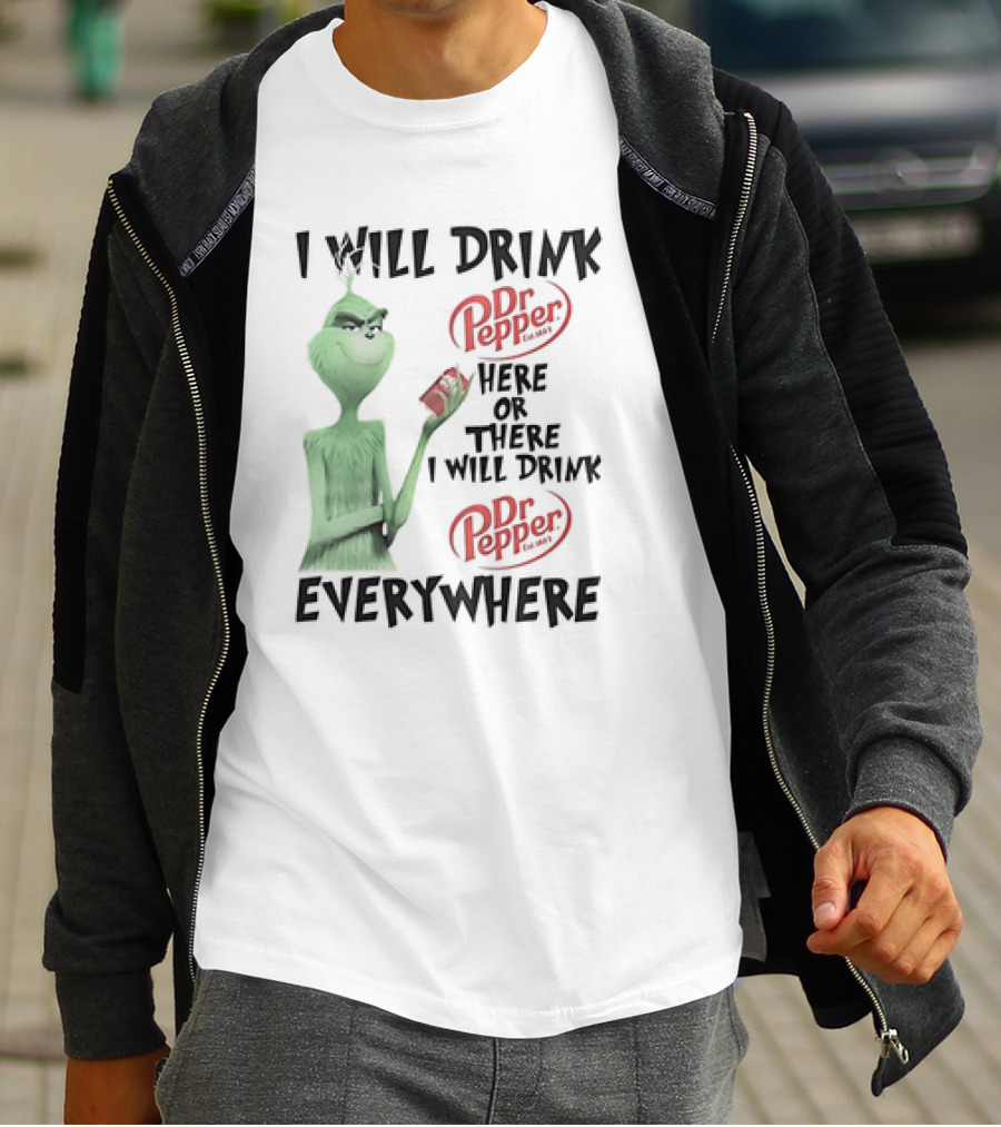 I Will Drink Dr Pepper Here Or There Grinch Everywhere T-Shirt