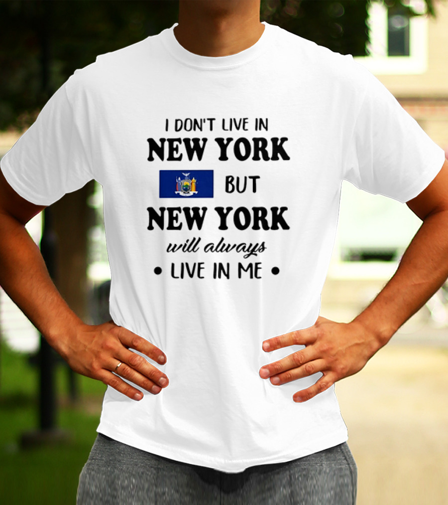 I Don't Live In New York But New York Flag Symbol Will Always Live In Me T-Shirt