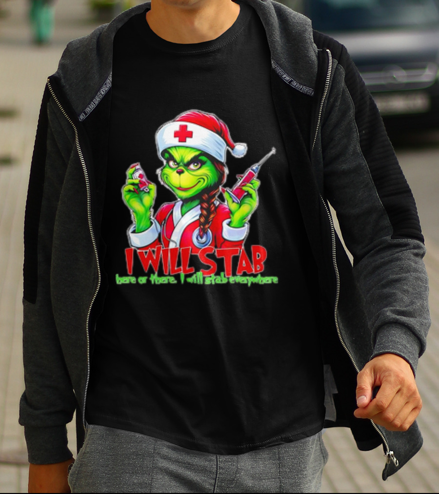 Grinch Nurse Christmas I Will Stab Here Or There I Will Stab Everywhere T-Shirt