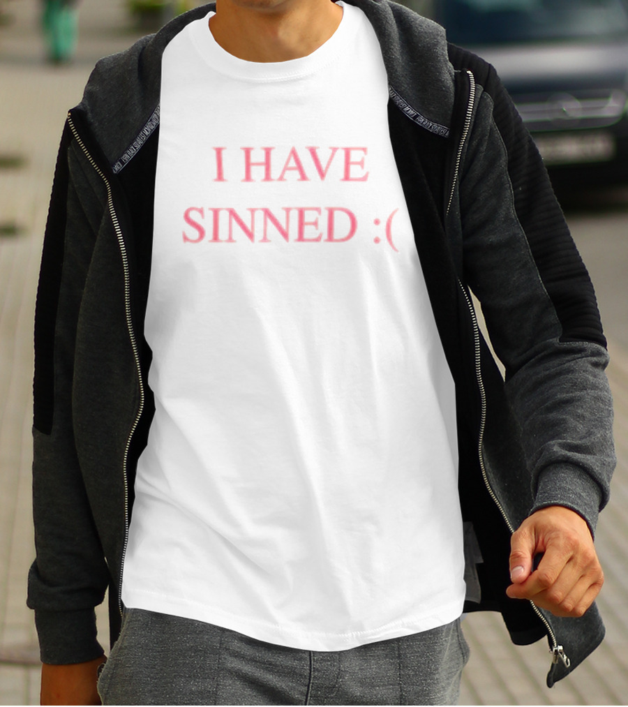 I HAVE SINNED :( T-Shirt