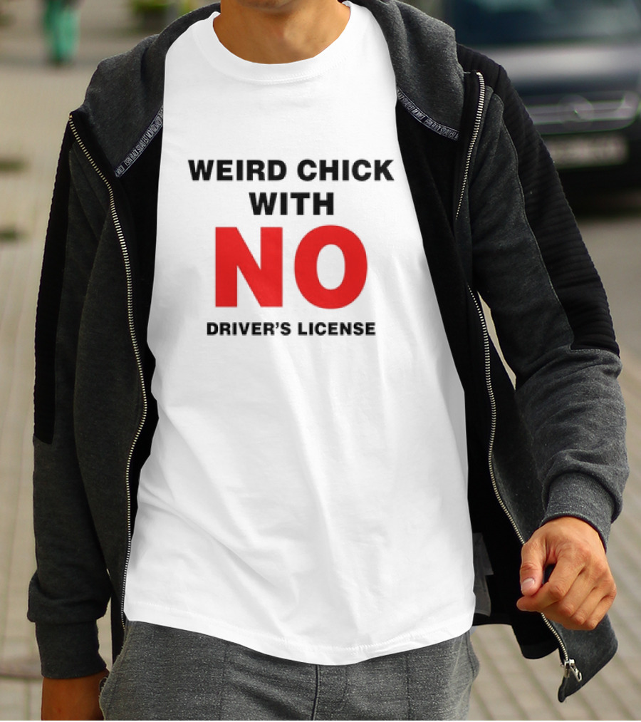 Weird Chick With No Driver’s License T-Shirt