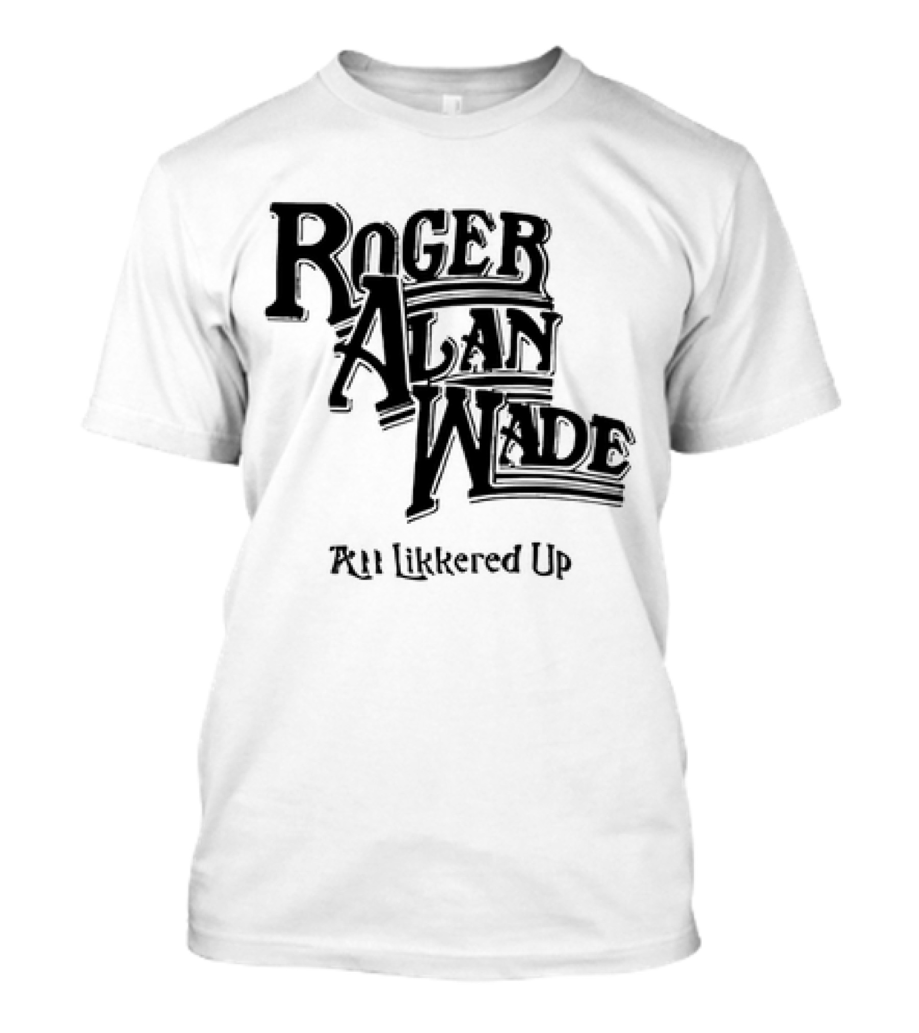 Roger Alan Wade All Likkered Up T-Shirt