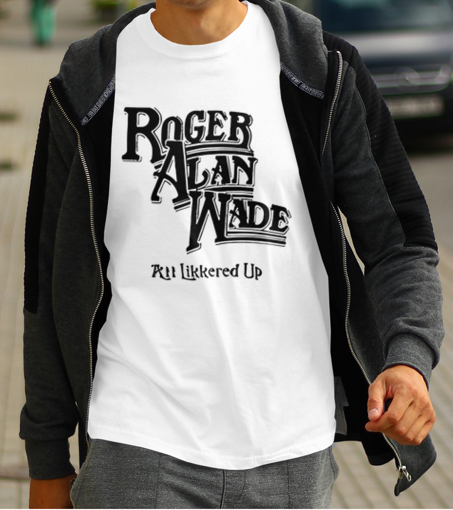 Roger Alan Wade All Likkered Up T-Shirt