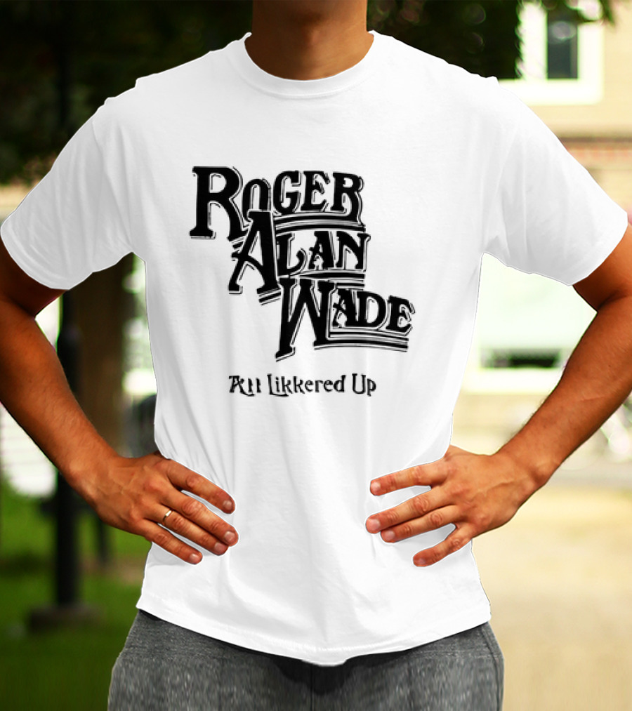 Roger Alan Wade All Likkered Up T-Shirt