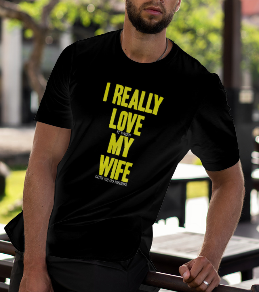 I Really Love My Wife Lets Me Go Fishing T-Shirt