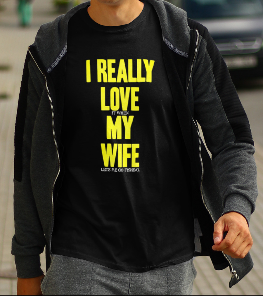 I Really Love My Wife Lets Me Go Fishing T-Shirt
