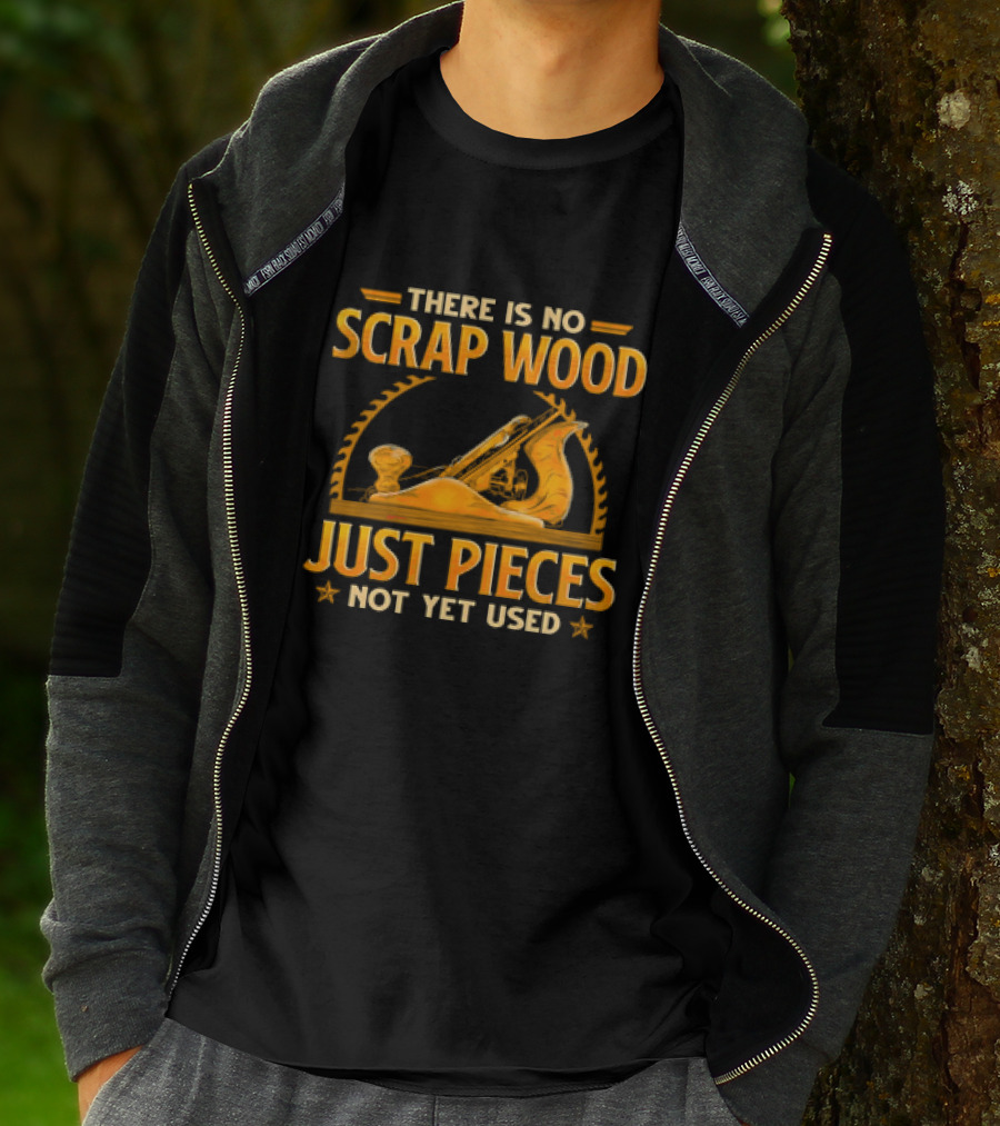 THERE IS NO SCRAP WOOD JUST PIECES NOT YET USED Woodworking Plane Saw Blade T-Shirt