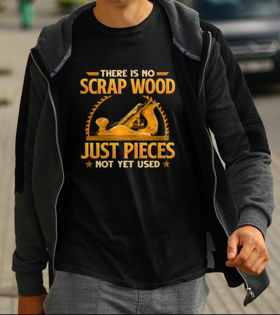 THERE IS NO SCRAP WOOD JUST PIECES NOT YET USED Woodworking Plane Saw Blade T-Shirt